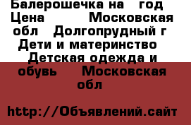 Балерошечка на 1 год › Цена ­ 450 - Московская обл., Долгопрудный г. Дети и материнство » Детская одежда и обувь   . Московская обл.